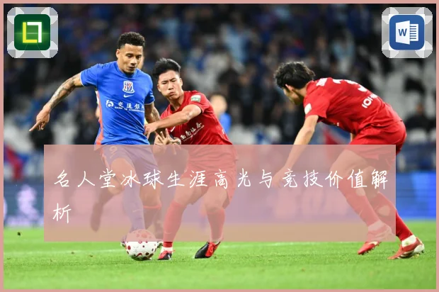 名人堂冰球生涯高光与竞技价值解析