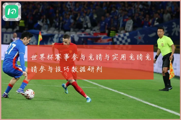 世界杯赛事参与竞猜与实用竞猜竞猜参与技巧数据研判