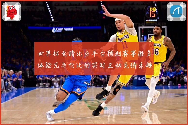 世界杯竞猜比分平台预测赛事胜负体验无与伦比的实时互动竞猜乐趣数据研判