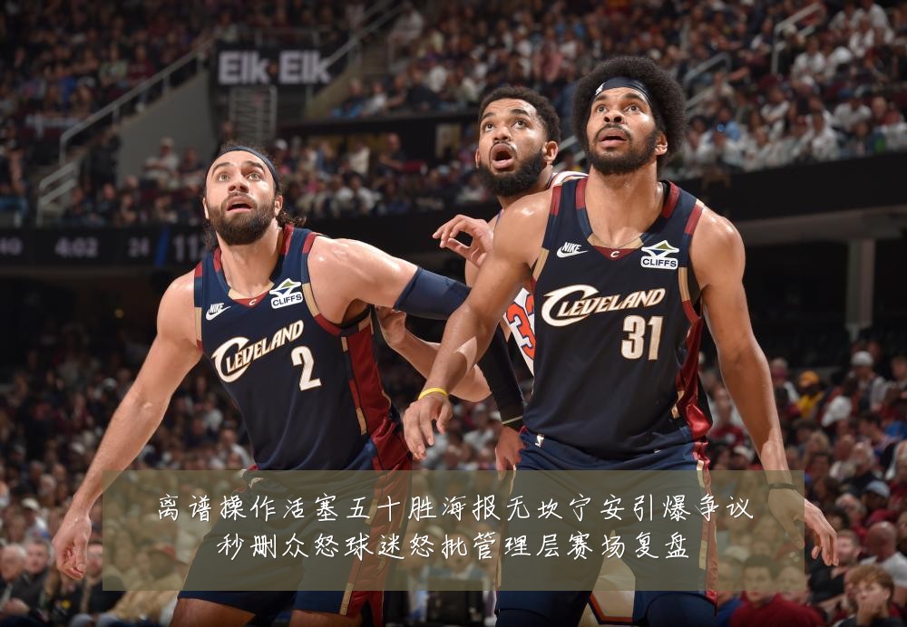 离谱操作活塞五十胜海报无坎宁安引爆争议秒删众怒球迷怒批管理层赛场复盘